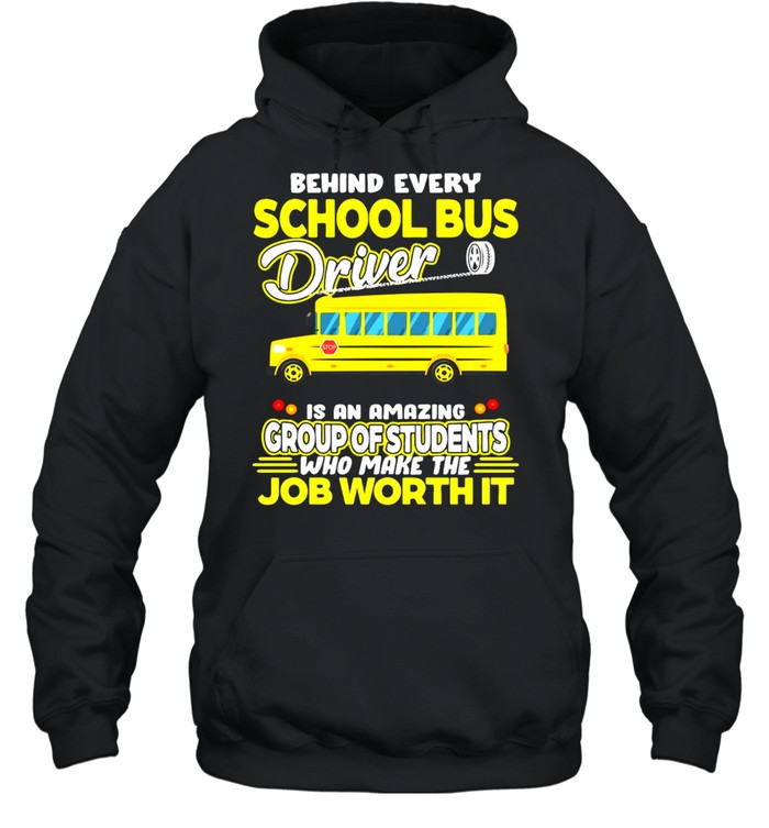 Behind Every School Bus Driver Is An Amazing Group Of Students Who Make The Job Worth It T-shirt Unisex Hoodie