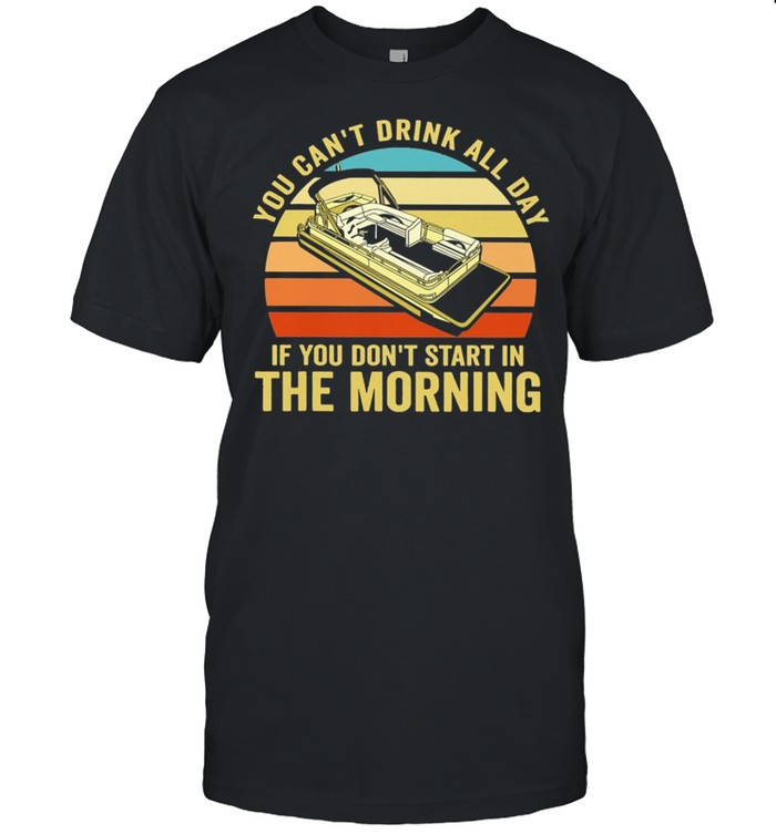 Boating You Cant Drink All Day If You Dont Start In The Morning Vintage Retro shirt Classic Men's T-shirt