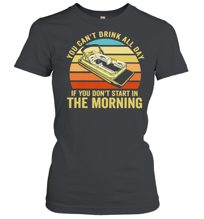 Boating You Cant Drink All Day If You Dont Start In The Morning Vintage Retro shirt Classic Women's T-shirt