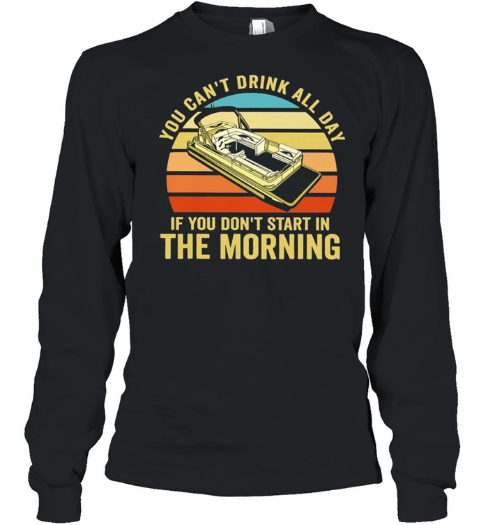 Boating You Cant Drink All Day If You Dont Start In The Morning Vintage Retro shirt Long Sleeved T-shirt