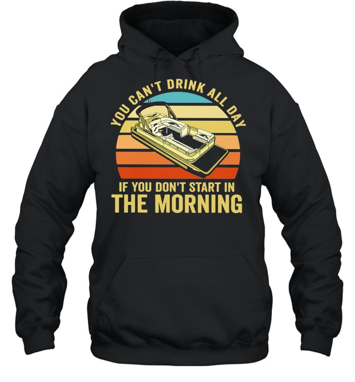 Boating You Cant Drink All Day If You Dont Start In The Morning Vintage Retro shirt Unisex Hoodie