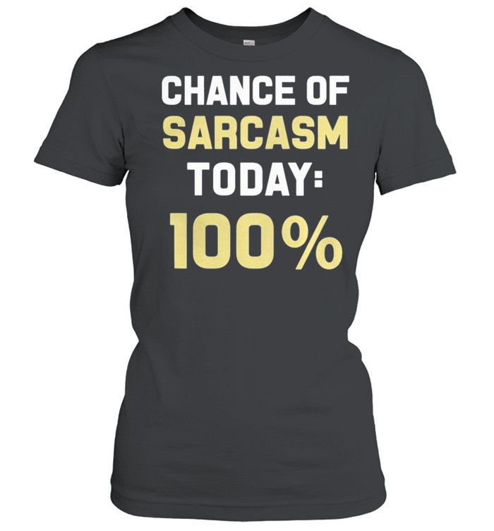 Chance Of Sarcasm Today 100 shirt Classic Women's T-shirt