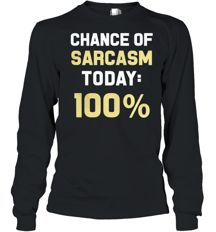 Chance Of Sarcasm Today 100 shirt Long Sleeved T-shirt