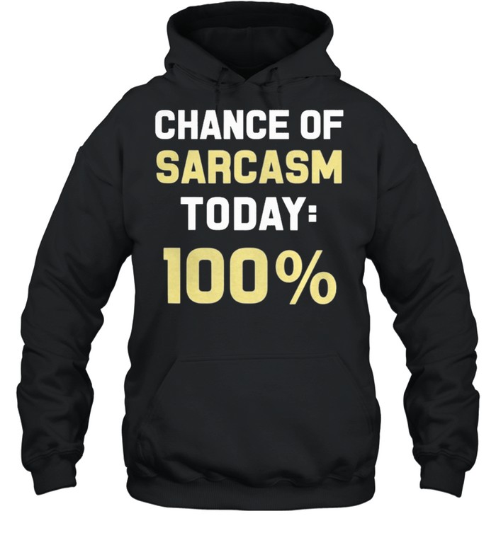 Chance Of Sarcasm Today 100 shirt Unisex Hoodie