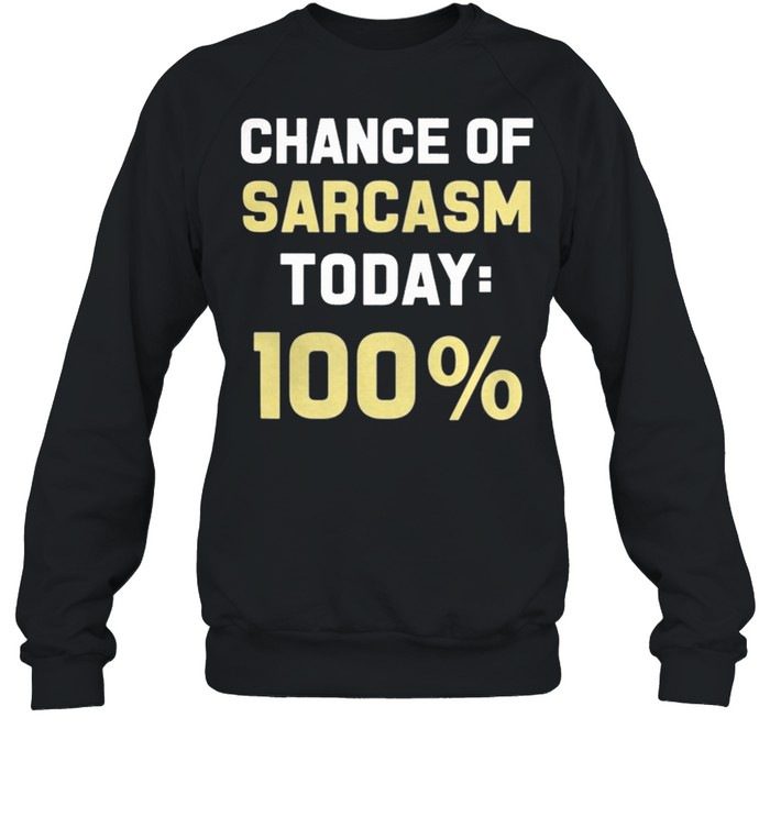 Chance Of Sarcasm Today 100 shirt Unisex Sweatshirt