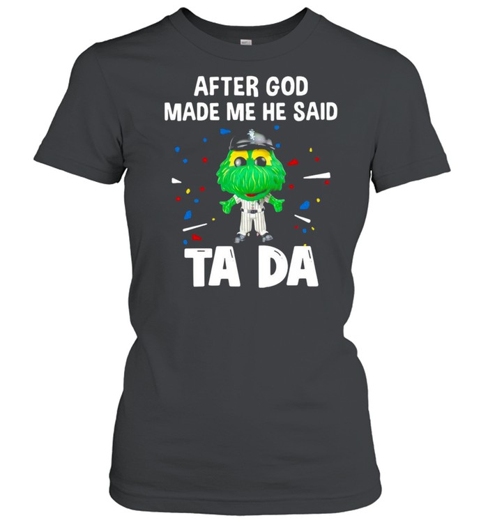 Chicago White Sox After God Made Me He Said Tada T-shirt Classic Women's T-shirt