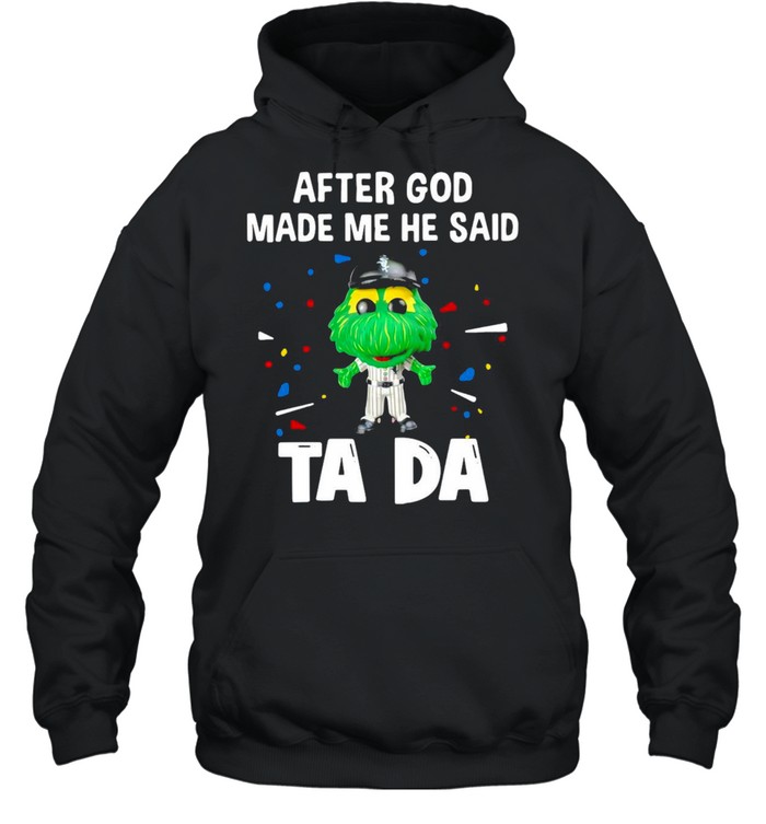 Chicago White Sox After God Made Me He Said Tada T-shirt Unisex Hoodie