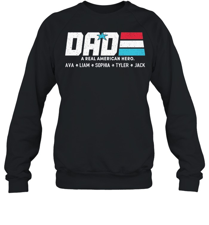 Dad a real American hero ava liam sophia tyler jack shirt Unisex Sweatshirt