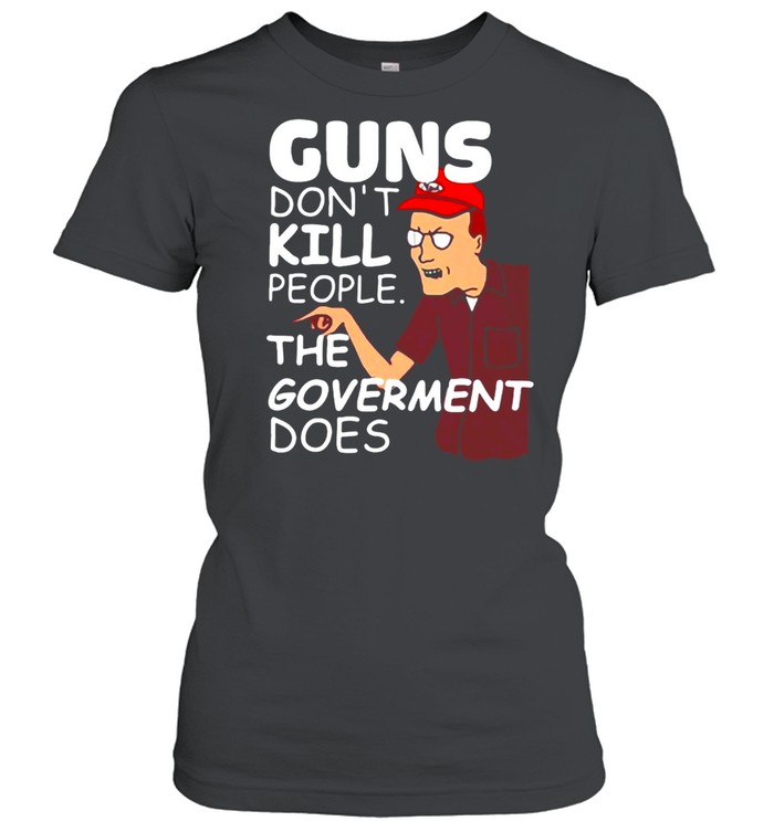 Dale Gribble Guns Don’t Kill People The Goverment Does T-shirt Classic Women's T-shirt