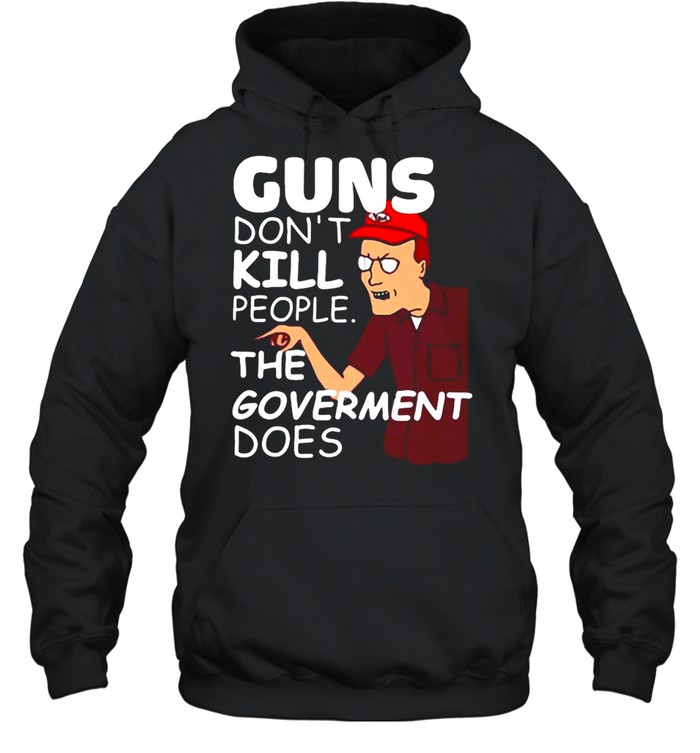 Dale Gribble Guns Don’t Kill People The Goverment Does T-shirt Unisex Hoodie