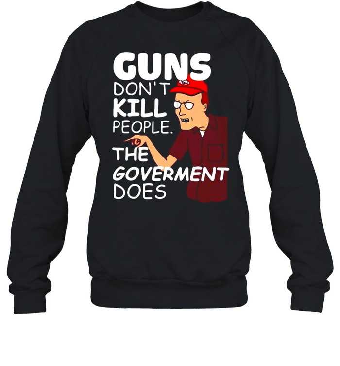 Dale Gribble Guns Don’t Kill People The Goverment Does T-shirt Unisex Sweatshirt