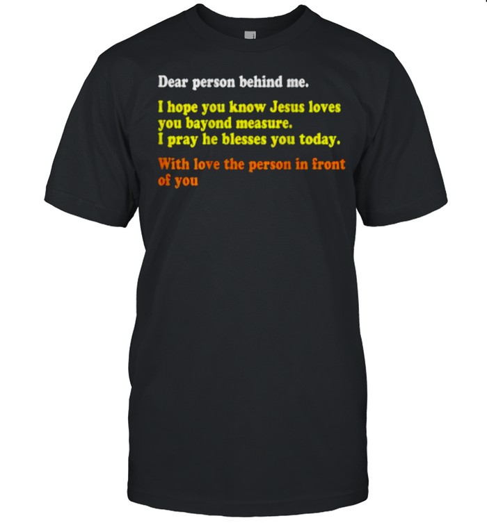 Dear Person Behind Me I Hope You Know Jesus Loves You With Love The Person In Front Of You T- Classic Men's T-shirt