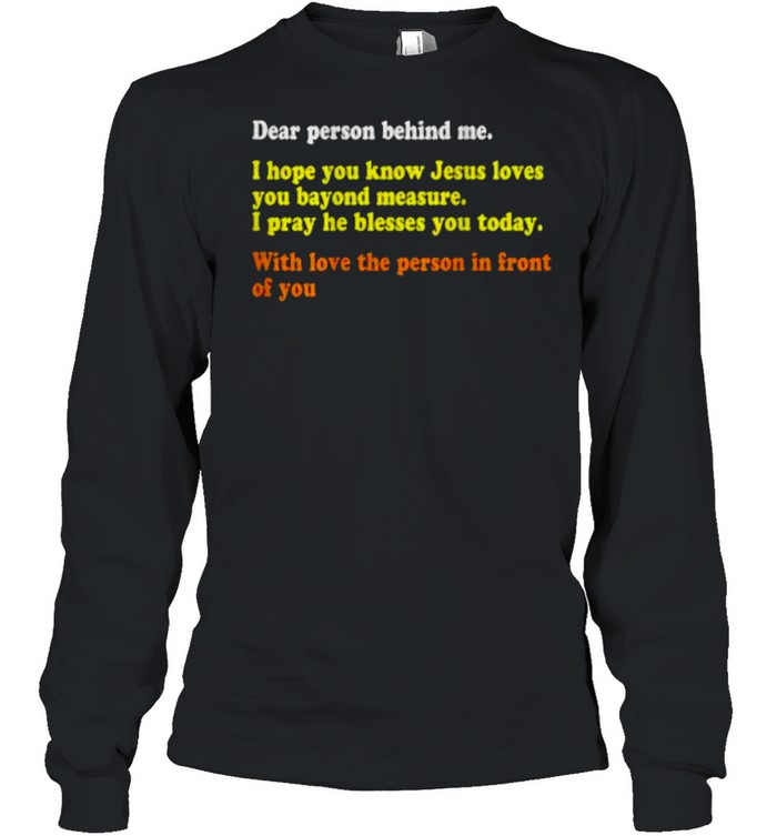 Dear Person Behind Me I Hope You Know Jesus Loves You With Love The Person In Front Of You T- Long Sleeved T-shirt