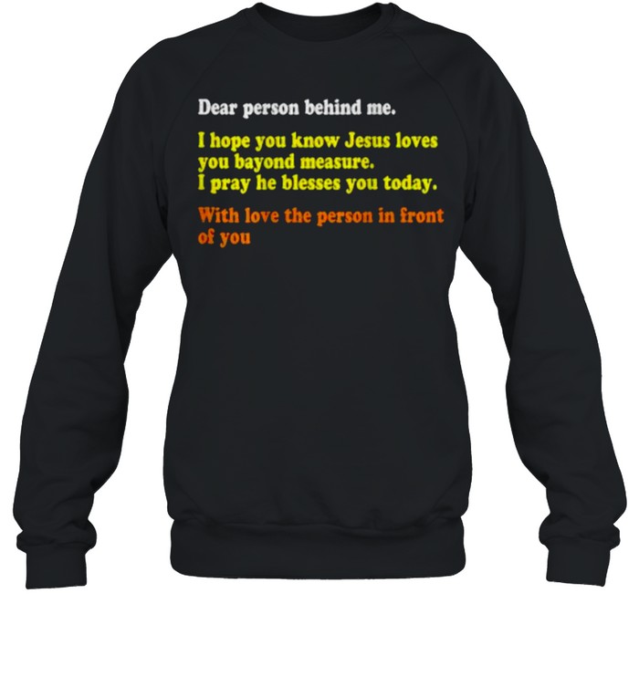 Dear Person Behind Me I Hope You Know Jesus Loves You With Love The Person In Front Of You T- Unisex Sweatshirt