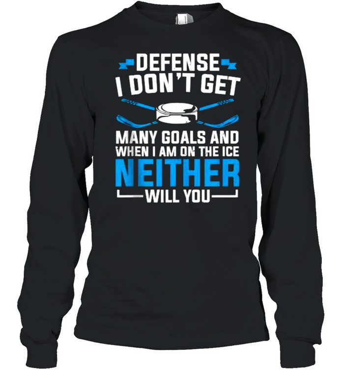 Depense i dont get many goals and When I’m On The Ice Neither Will You Ice Hockey T- Long Sleeved T-shirt