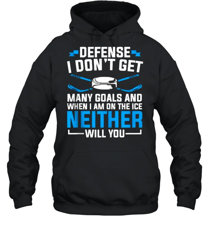 Depense i dont get many goals and When I’m On The Ice Neither Will You Ice Hockey T- Unisex Hoodie