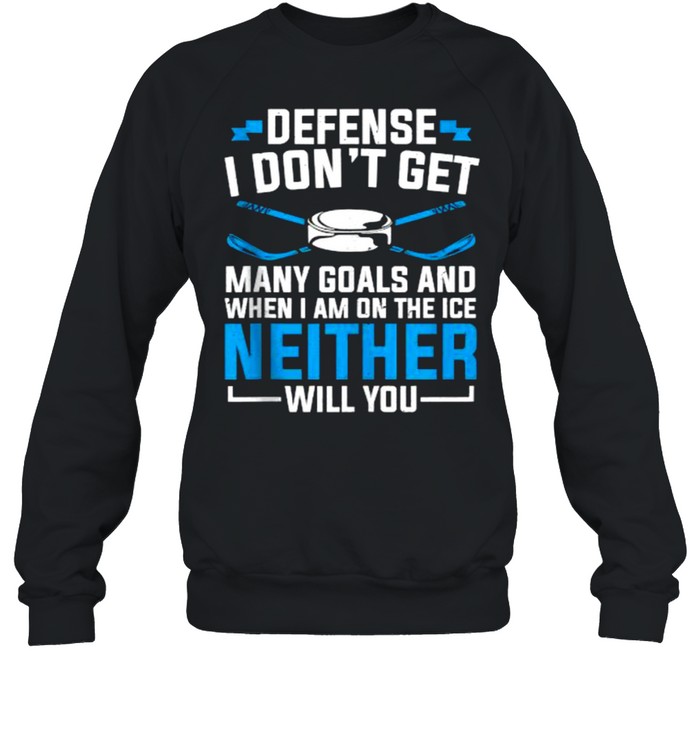 Depense i dont get many goals and When I’m On The Ice Neither Will You Ice Hockey T- Unisex Sweatshirt