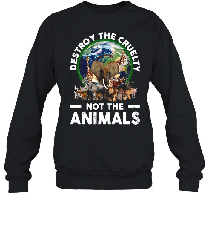 Destroy The Cruelty Not The Animals T-shirt Unisex Sweatshirt