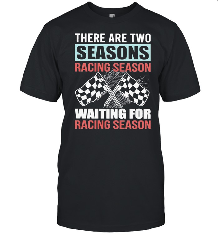 Dirt Track Racing There Are Two Seasons Racing Season Waiting For Racing Season shirt Classic Men's T-shirt