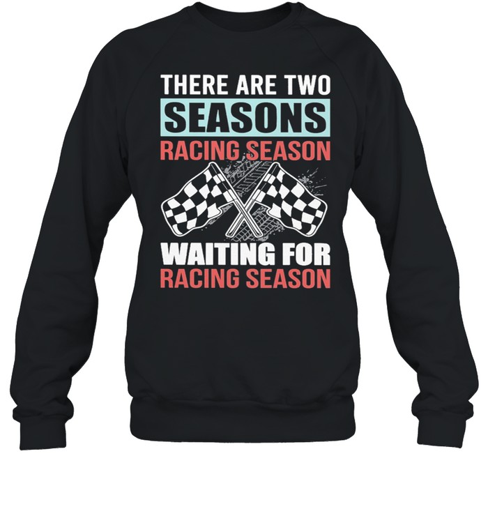 Dirt Track Racing There Are Two Seasons Racing Season Waiting For Racing Season shirt Unisex Sweatshirt