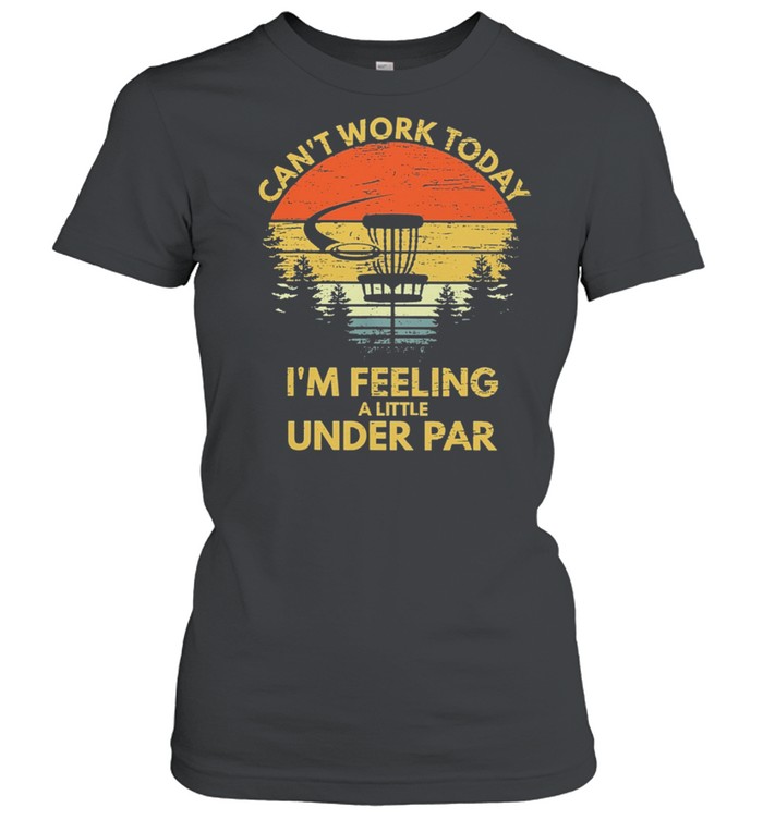 DISC GOLF Cant Work Today Im Feeling A Little Under Par Vintage Retro shirt Classic Women's T-shirt