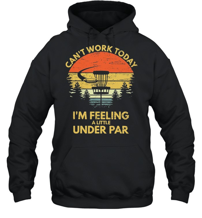 DISC GOLF Cant Work Today Im Feeling A Little Under Par Vintage Retro shirt Unisex Hoodie