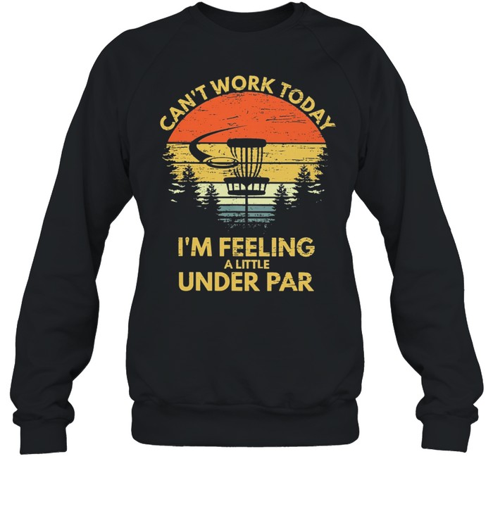 DISC GOLF Cant Work Today Im Feeling A Little Under Par Vintage Retro shirt Unisex Sweatshirt