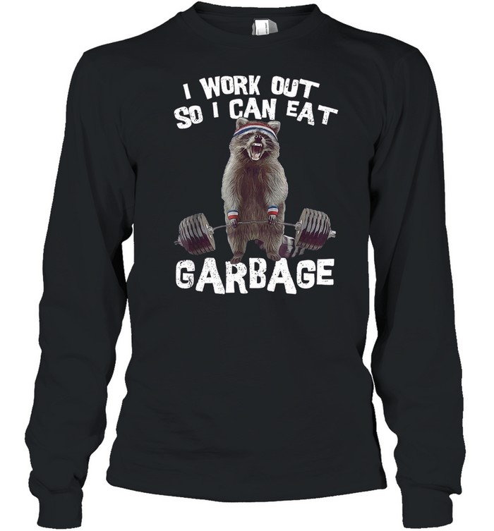 I work out so i can eat garbage shirt Long Sleeved T-shirt