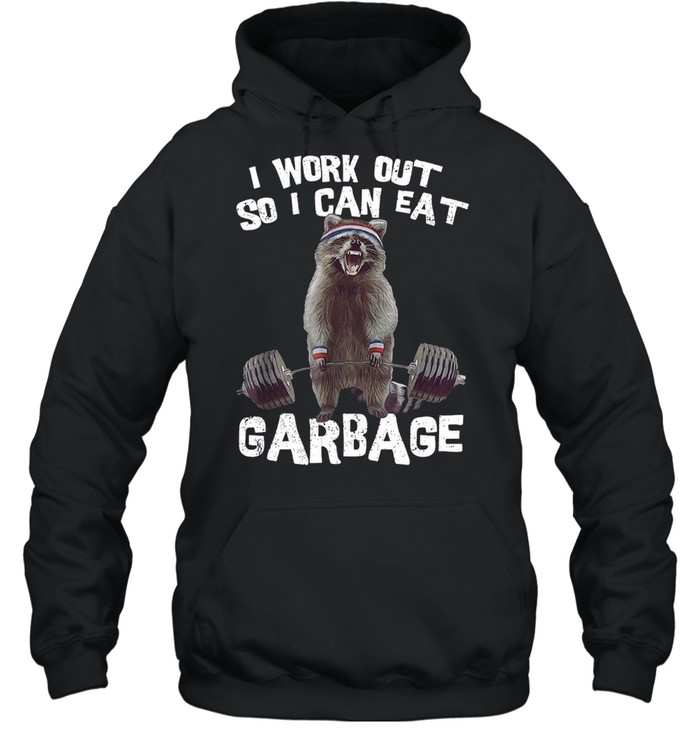 I work out so i can eat garbage shirt Unisex Hoodie