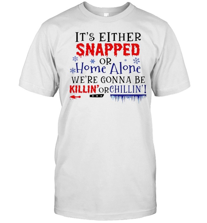 It’s either snapped or home alone we’re gonna be killin’ or chillin’ shirt Classic Men's T-shirt