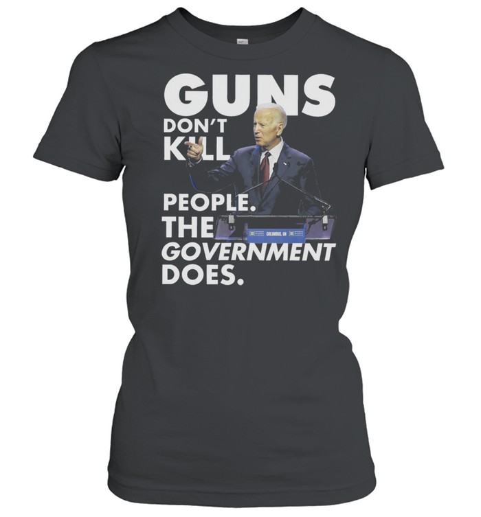 Joe Biden Guns dont kill people the government doers shirt Classic Women's T-shirt