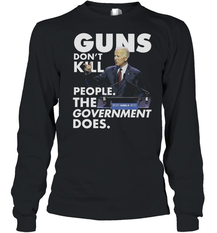 Joe Biden Guns dont kill people the government doers shirt Long Sleeved T-shirt