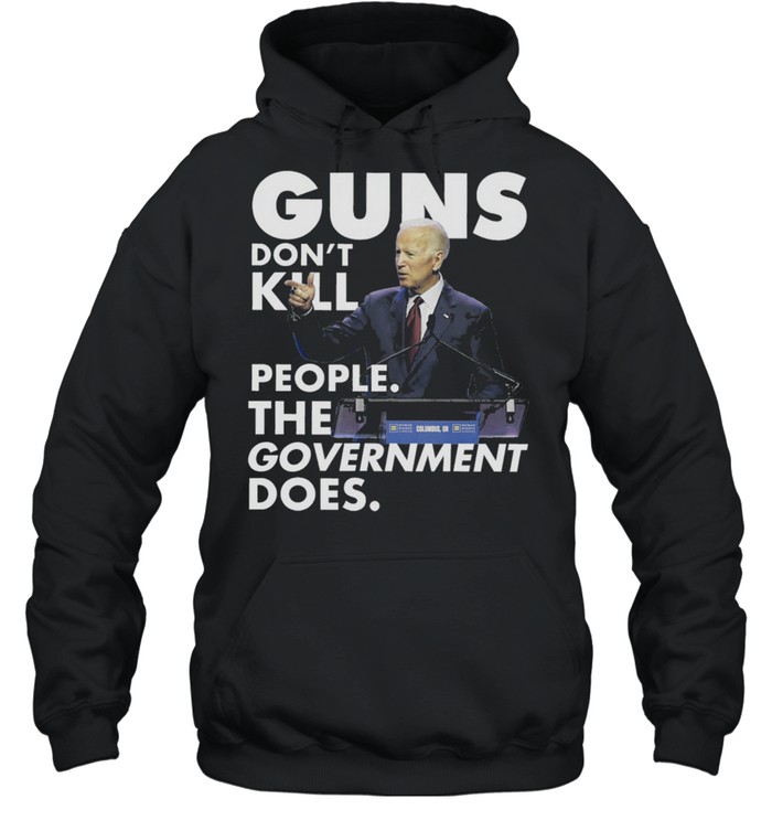 Joe Biden Guns dont kill people the government doers shirt Unisex Hoodie