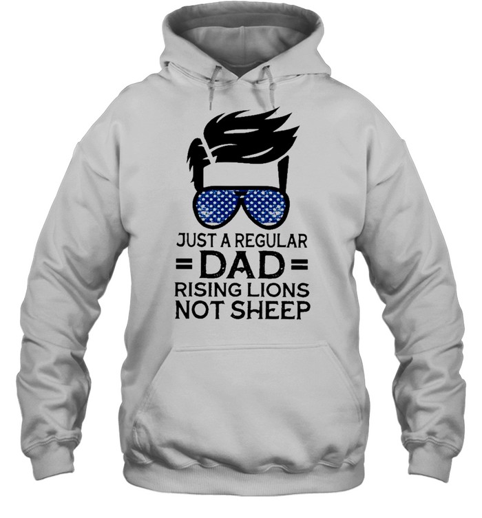 Just A Regular Dad Raising Lions Not Sheep shirt Unisex Hoodie