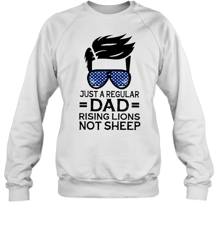 Just A Regular Dad Raising Lions Not Sheep shirt Unisex Sweatshirt