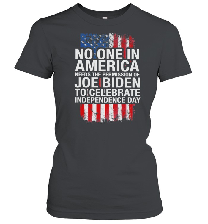 No one in America needs the permission of Joe Biden to celebrate independence day shirt Classic Women's T-shirt