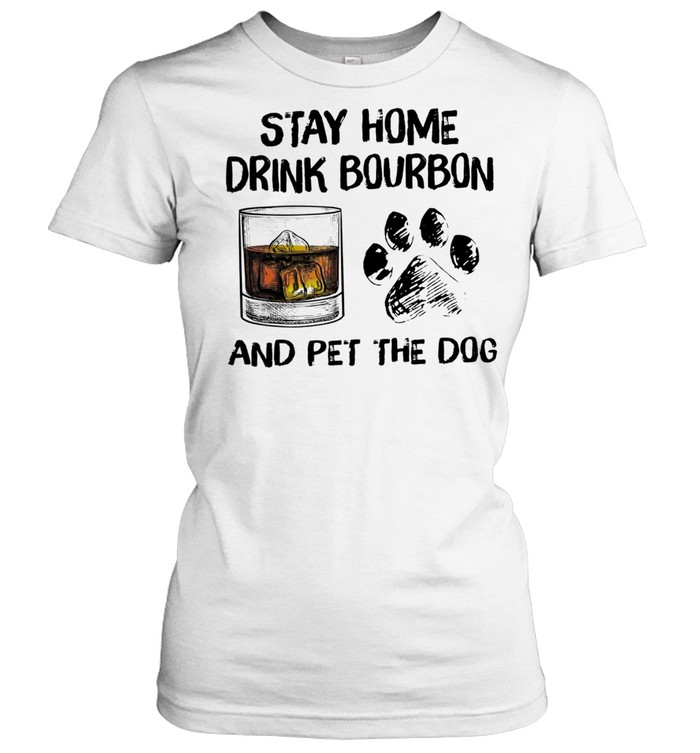 Stay home drink bourbon and pet the dog t-shirt Classic Women's T-shirt