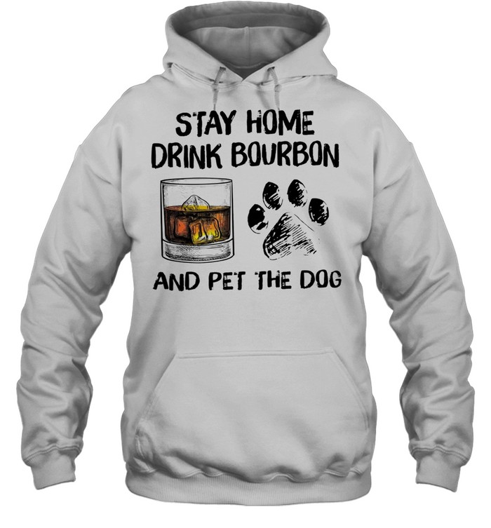 Stay home drink bourbon and pet the dog t-shirt Unisex Hoodie