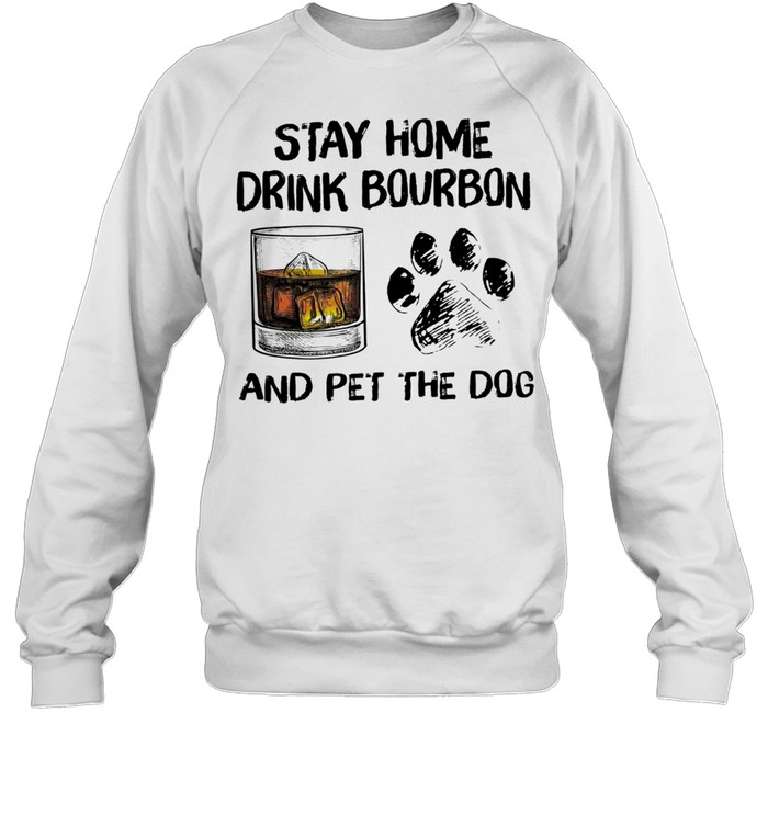 Stay home drink bourbon and pet the dog t-shirt Unisex Sweatshirt