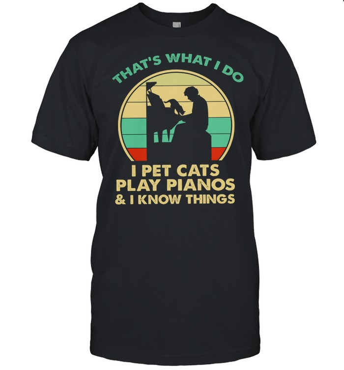 That’s What I Do I Pet Cats Play Pianos And I Know Things Vintage Classic Men's T-shirt