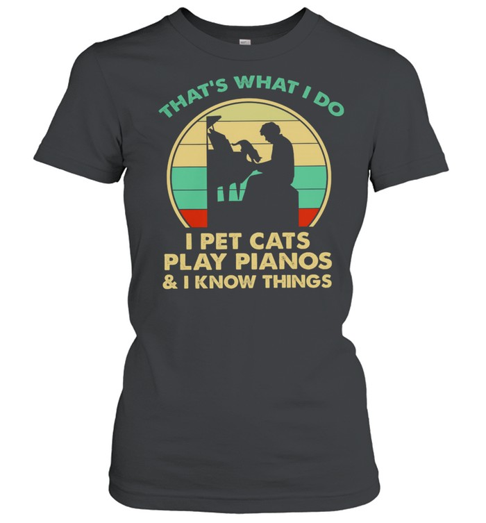 That’s What I Do I Pet Cats Play Pianos And I Know Things Vintage Classic Women's T-shirt