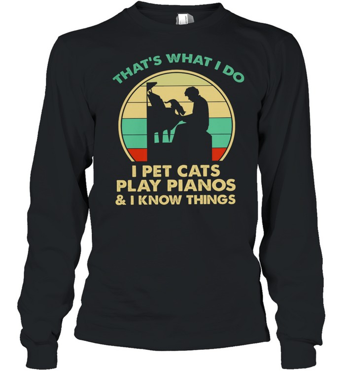 That’s What I Do I Pet Cats Play Pianos And I Know Things Vintage Long Sleeved T-shirt