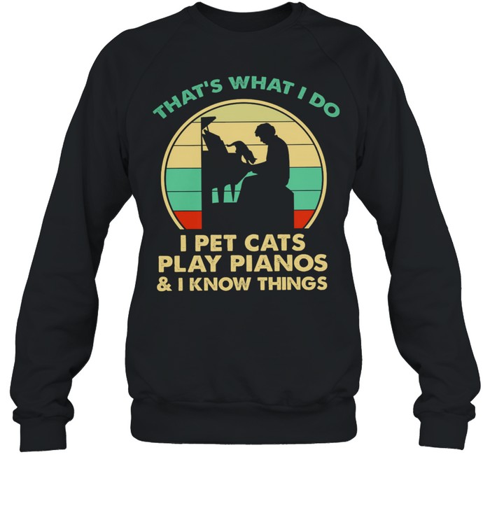 That’s What I Do I Pet Cats Play Pianos And I Know Things Vintage Unisex Sweatshirt