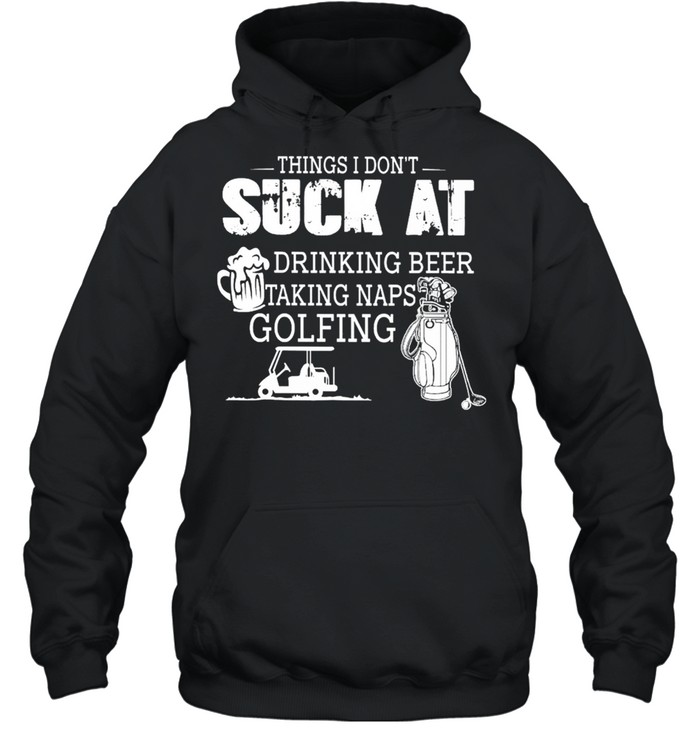 Things I Don’t Suck At Drinking Beer Talking naps Golfing Unisex Hoodie