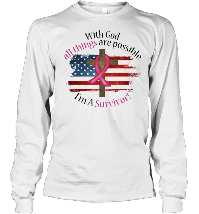 With God all things are possible Im a survivor Breast Cancer American flag shirt Long Sleeved T-shirt