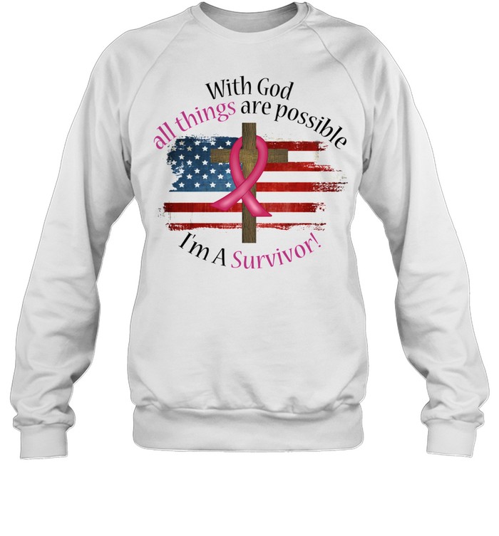 With God all things are possible Im a survivor Breast Cancer American flag shirt Unisex Sweatshirt