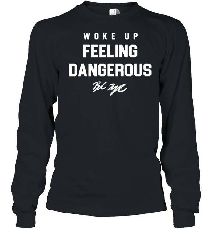 Woke up feeling dangerous signature shirt Long Sleeved T-shirt