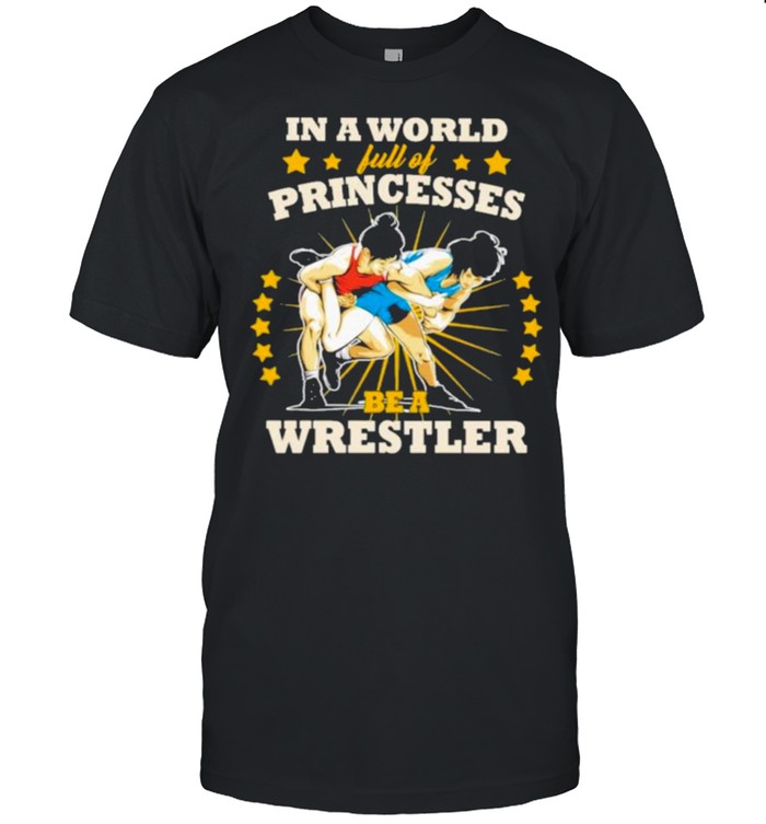 In A World Full Of Princesses Be A Wrestler Classic Men's T-shirt