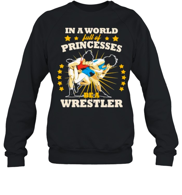 In A World Full Of Princesses Be A Wrestler Unisex Sweatshirt