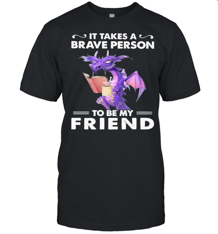 It Takes A Brave Person To Be My Friend Dragon Classic Men's T-shirt